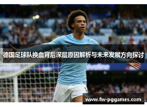 德国足球队换血背后深层原因解析与未来发展方向探讨