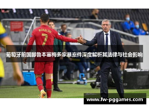 葡萄牙前国脚鲁本塞梅多家暴案件深度解析其法律与社会影响 葡萄牙前国脚鲁本塞梅多家暴案件深度解析其法律与社会影响