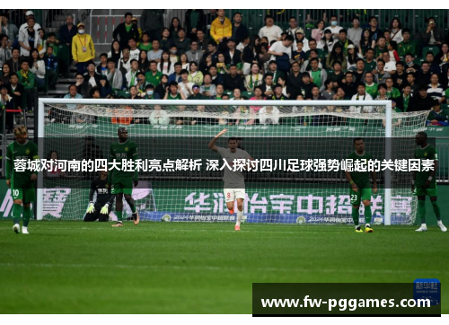 蓉城对河南的四大胜利亮点解析 深入探讨四川足球强势崛起的关键因素