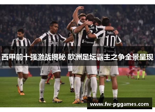 西甲前十强激战揭秘 欧洲足坛霸主之争全景呈现