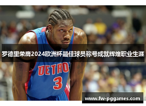 罗德里荣膺2024欧洲杯最佳球员称号成就辉煌职业生涯 罗德里荣膺2024欧洲杯最佳球员称号成就辉煌职业生涯
