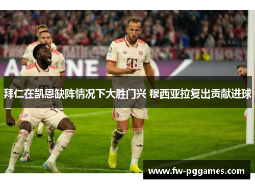 拜仁在凯恩缺阵情况下大胜门兴 穆西亚拉复出贡献进球 拜仁在凯恩缺阵情况下大胜门兴 穆西亚拉复出贡献进球