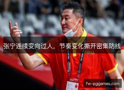 张宁连续变向过人，节奏变化撕开密集防线